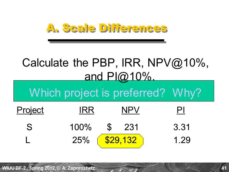 41 A. Scale Differences Calculate the PBP, IRR, NPV@10%, and PI@10%. Which project is